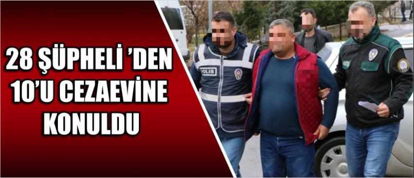 28 Şüpheli ’Den 10’u Cezaevine Konuldu