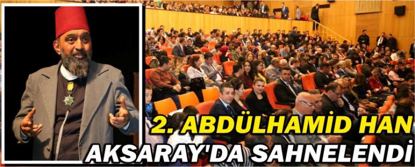 2. Abdülhamid Han" Aksaray’da Sahnelendi