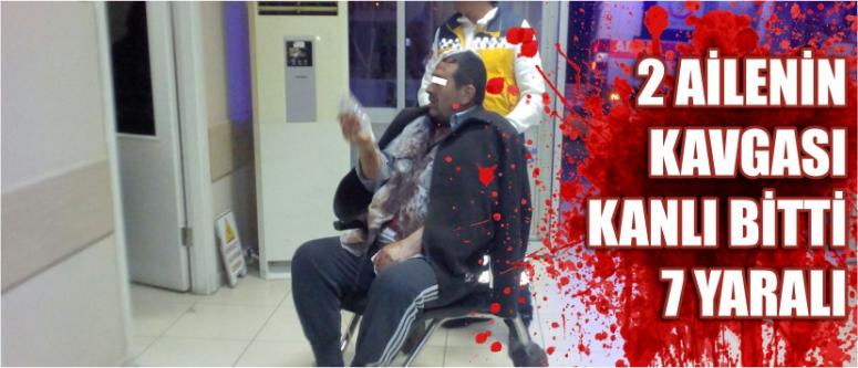  2 Ailenin Kavgası Kanlı Bitti 7 Yaralı