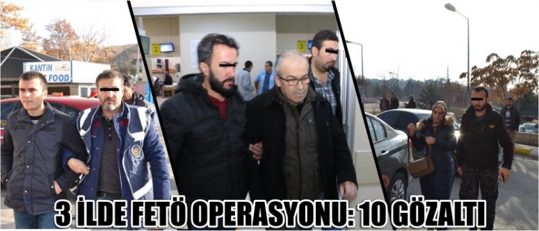3 İlde Fetö Operasyonu: 10 Gözaltı