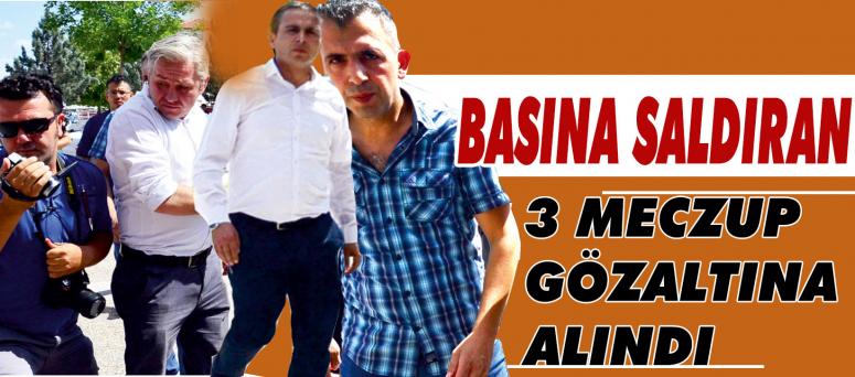 BASINA SALDIRAN, 3 MECZUP GÖZALTINA ALINDI