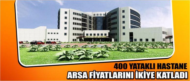 400 Yataklı Hastane Arsa Fiyatlarını İkiye Katladı