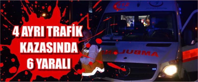 4 Ayrı Trafik Kazasında 6 Yaralı
