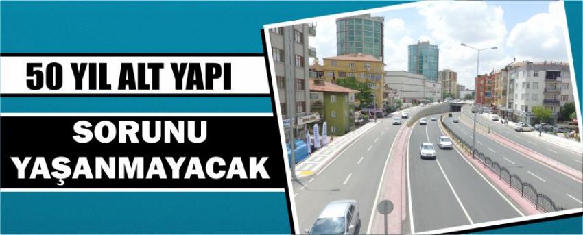 50 Yıl Alt Yapı Sorunu Yaşanmayacak