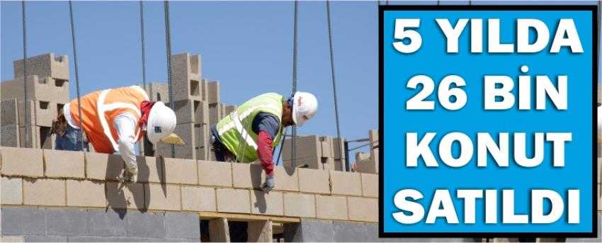 5 Yılda 26 Bin Konut Satıldı