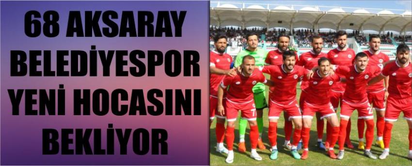 68 Aksaray Belediyespor Yeni Hocasını Bekliyor