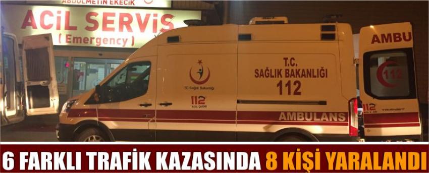 6 Farklı Trafik Kazasında 8 Kişi Yaralandı