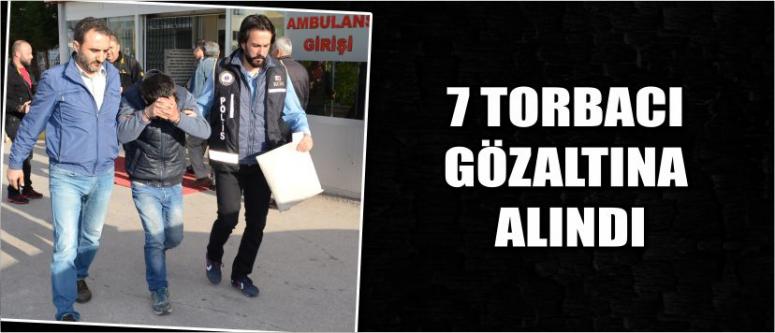 7 Torbacı Gözaltına Alındı