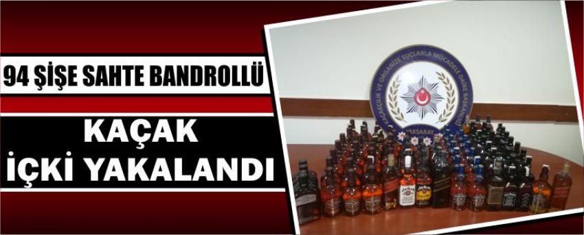 94 Şişe Sahte Bandrollü Kaçak İçki Yakalandı