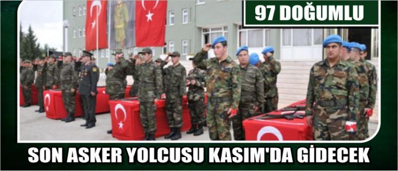 97 Doğumlu Son Asker Yolcusu Kasım’da Gidecek