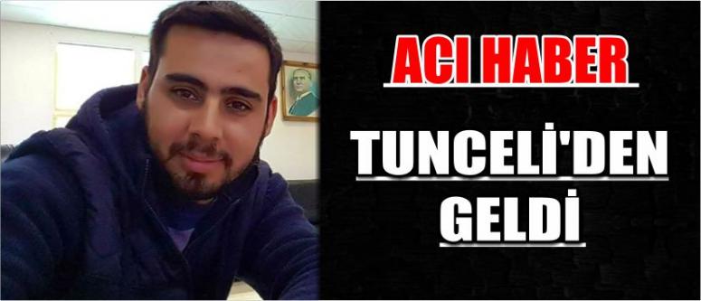 Acı Haber Tunceli’den Geldi