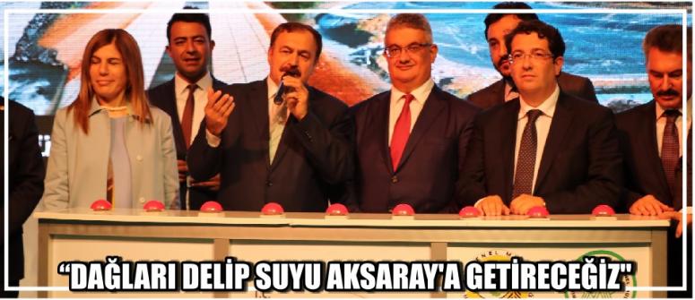 "Dağları Delip Suyu Aksaray’a Getireceğiz"