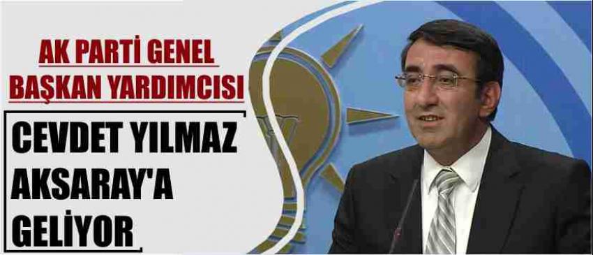 Ak Parti Genel Başkan Yardımcısı Cevdet Yılmaz Aksaray’a Geliyor