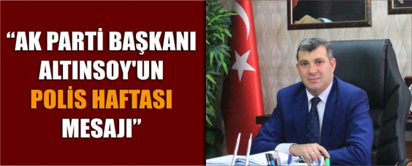 “Ak Parti Başkanı Altınsoy’un Polis Haftası Mesajı”