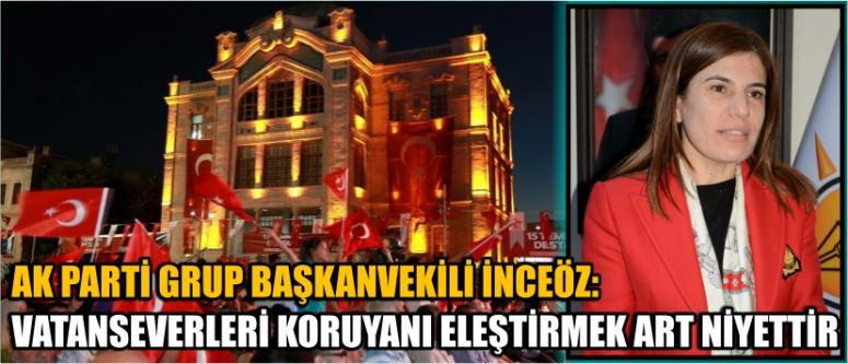 Ak Parti Grup Başkanvekili İnceöz: Vatanseverleri Koruyanı Eleştirmek Art Niyettir