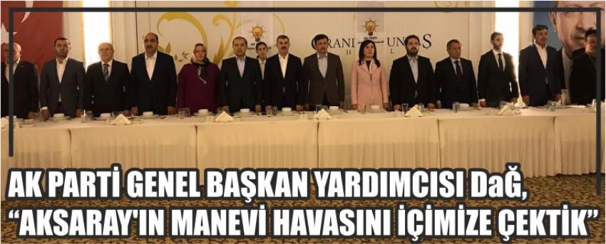 Ak Parti Genel Başkan Yardımcısı Dağ, “Aksaray’ın Manevi Havasını İçimize Çektik”