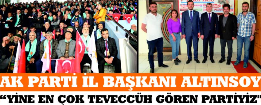 Ak Parti İl Başkanı Altınsoy “Yine En Çok Teveccüh Gören Partiyiz’’