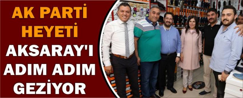 Ak Parti Heyeti Aksaray’ı Adım Adım Geziyor