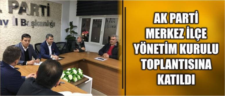 Ak Parti Merkez İlçe Yönetim Kurulu Toplantısına Katıldı