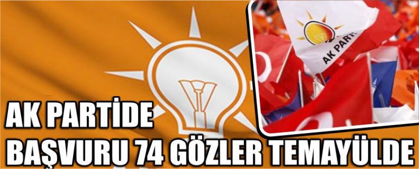 Ak Partide Başvuru 74 Gözler Temayülde
