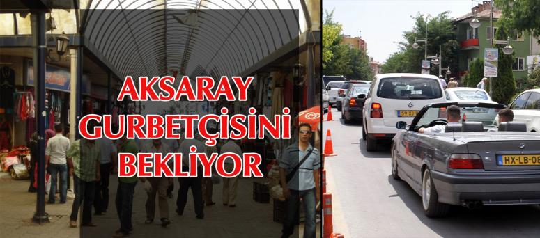 AKSARAY GURBETÇİSİNİ BEKLİYOR