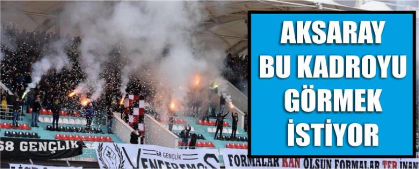 Aksaray Bu Kadroyu Görmek İstiyor
