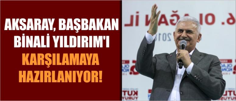  Aksaray, Başbakan Binali Yıldırım’ı Karşılamaya Hazırlanıyor!
