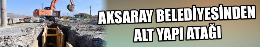 Aksaray Belediyesinden Alt Yapı Atağı