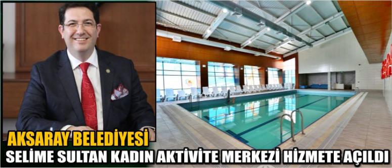 Aksaray Belediyesi Selime Sultan Kadın Aktivite Merkezi Hizmete Açıldı