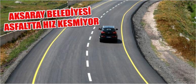 Aksaray Belediyesi Asfaltta Hız Kesmiyor