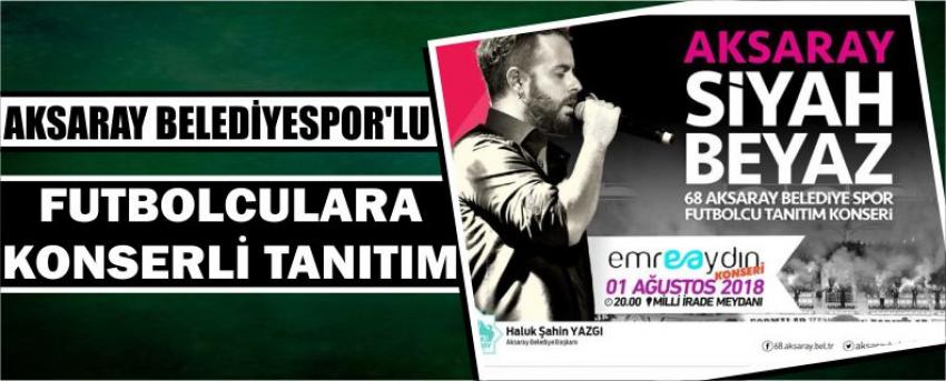 Aksaray Belediyespor’lu Futbolculara Konserli Tanıtım