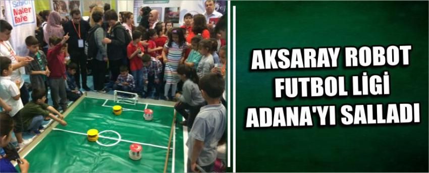 Aksaray Robot Futbol Ligi Adana’yı Salladı