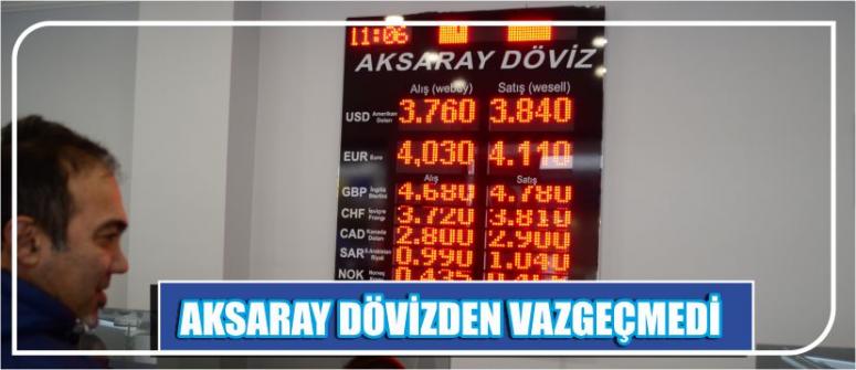 Aksaray Dövizden Vazgeçmedi