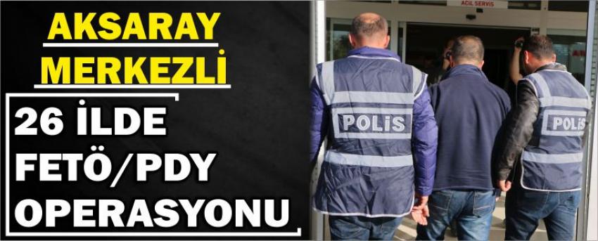 Aksaray Merkezli 26 İlde Fetö/Pdy Operasyonu