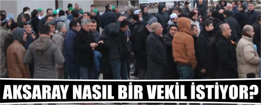 Aksaray Nasıl Bir Vekil İstiyor?