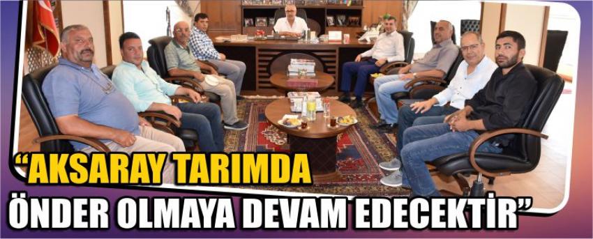  “Aksaray Tarımda Önder Olmaya Devam Edecektir”