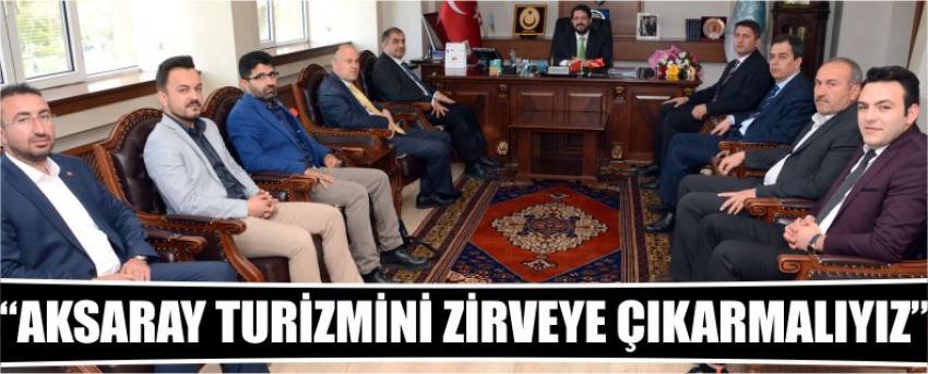  “Aksaray Turizmini Zirveye Çıkarmalıyız”