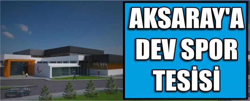 Aksaray’a Dev Spor Tesisi