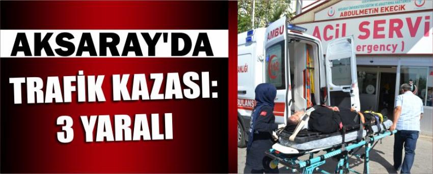 Aksaray'da Trafik Kazası: 3 Yaralı