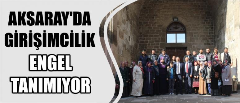 Aksaray’da Girişimcilik Engel Tanımıyor