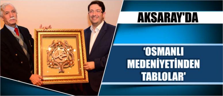 Aksaray’da ‘osmanlı medeniyetinden tablolar’