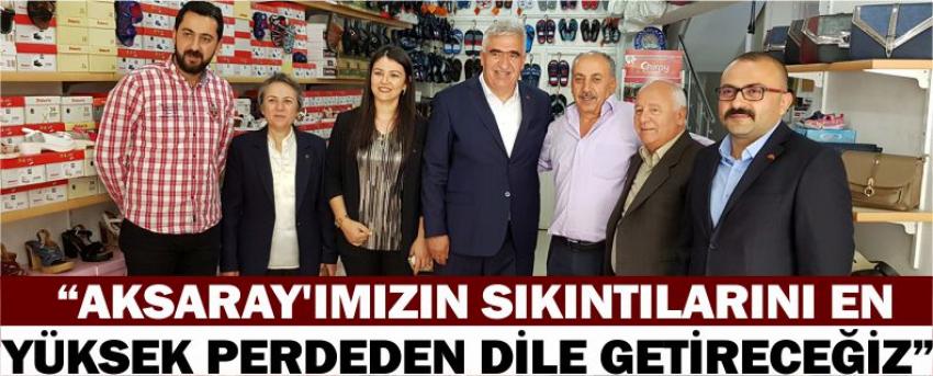  “Aksaray’ımızın Sıkıntılarını En Yüksek Perdeden Dile Getireceğiz”
