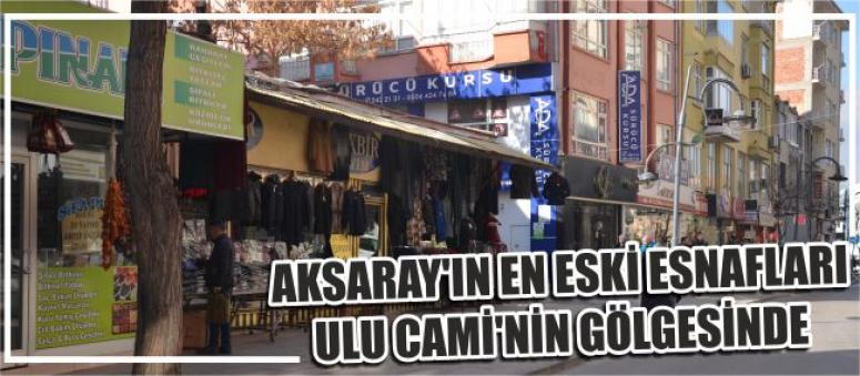 Aksaray’ın En Eski Esnafları Ulu Cami’nin Gölgesinde