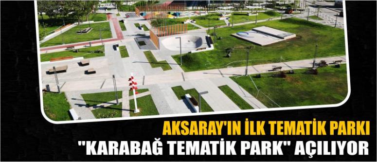 Aksaray’ın İlk Tematik Parkı "Karabağ Tematik Park" Açılıyor