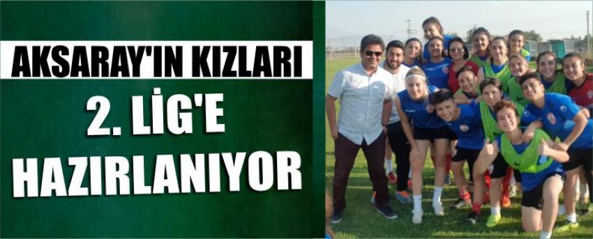 Aksaray’ın kızları 2. Lig’e hazırlanıyor