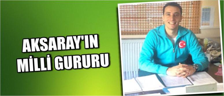 Aksaray’ın Milli Gururu