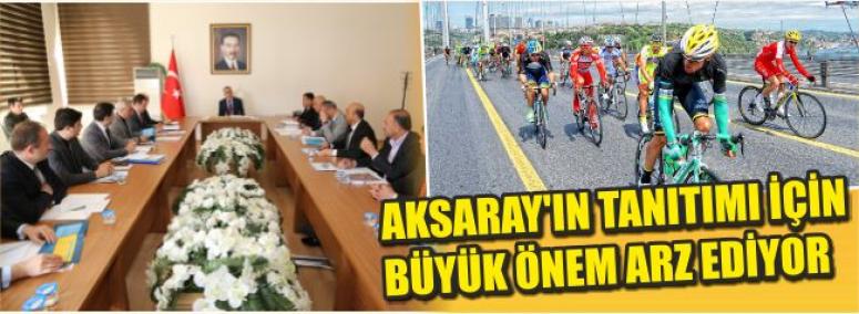 Aksaray’ın Tanıtımı İçin Büyük Önem Arz Ediyor 