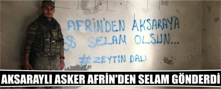 Aksaraylı Asker Afrin’den Selam Gönderdi