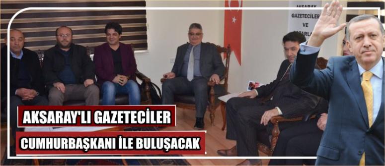 Aksaray’lı Gazeteciler Cumhurbaşkanı İle Buluşacak