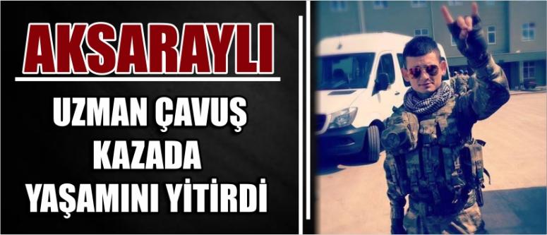 Aksaraylı Uzman Çavuş Kazada Yaşamını Yitirdi
